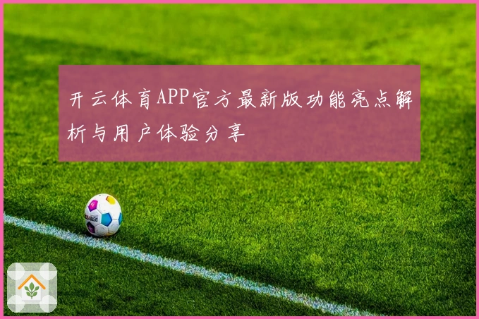 开云体育APP官方最新版功能亮点解析与用户体验分享