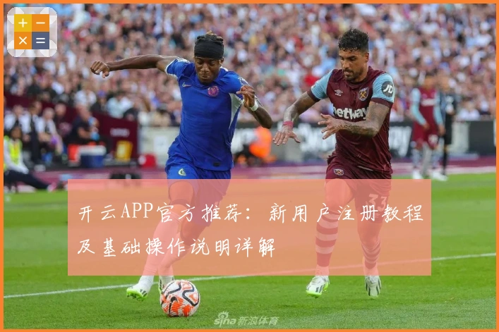 开云APP官方推荐：新用户注册教程及基础操作说明详解