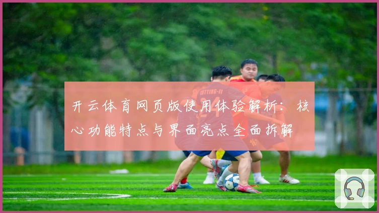 开云体育网页版使用体验解析：核心功能特点与界面亮点全面拆解