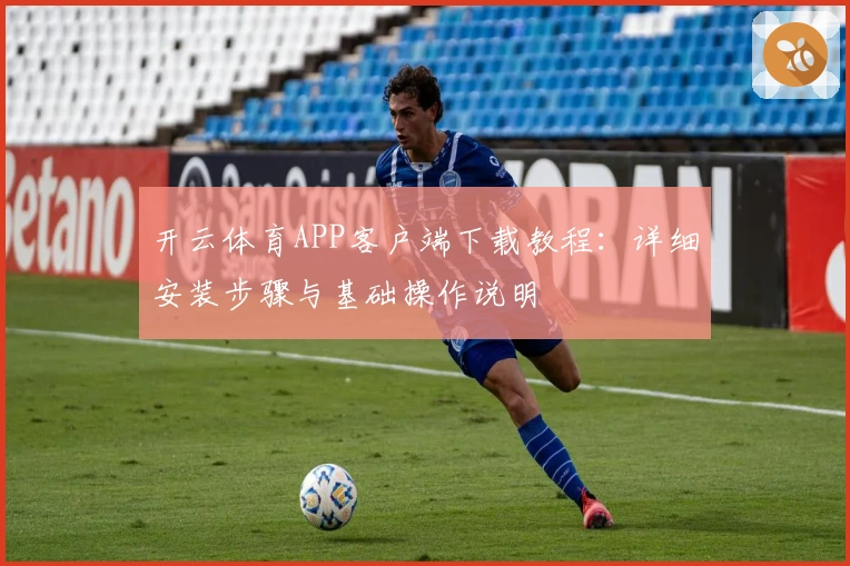 开云体育APP客户端下载教程：详细安装步骤与基础操作说明