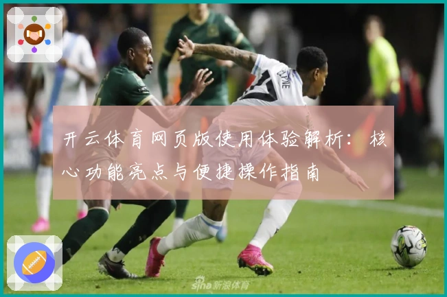 开云体育网页版使用体验解析：核心功能亮点与便捷操作指南