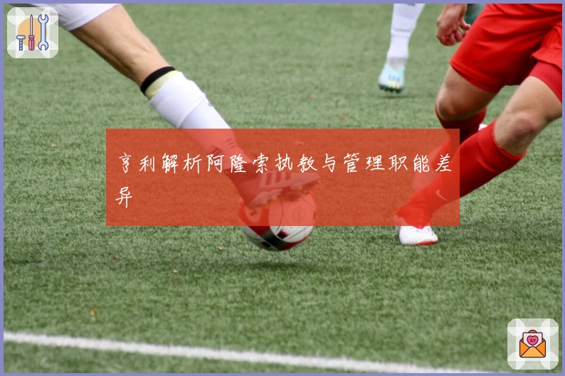 亨利解析阿隆索执教与管理职能差异